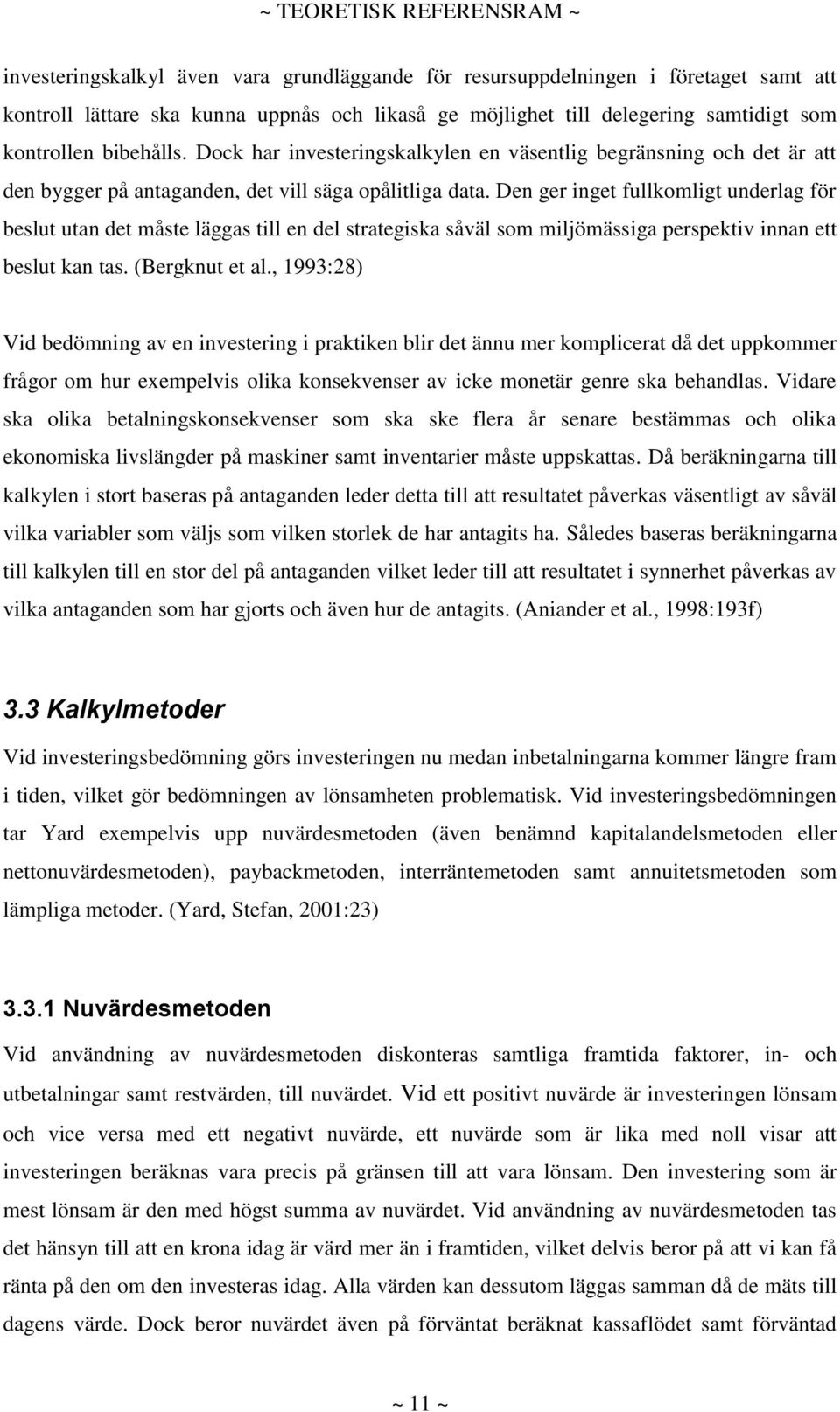 Den ger inget fullkomligt underlag för beslut utan det måste läggas till en del strategiska såväl som miljömässiga perspektiv innan ett beslut kan tas. (Bergknut et al.