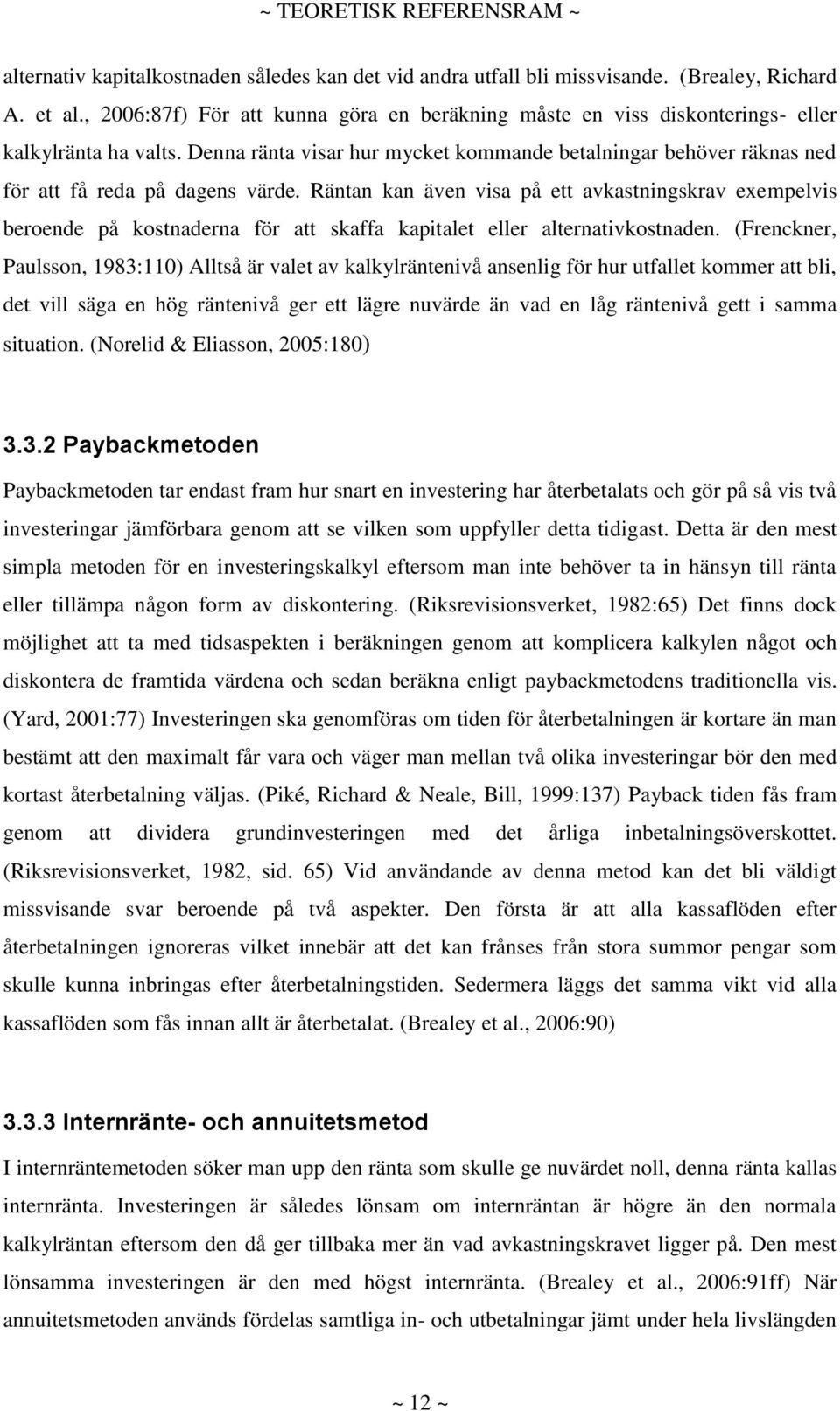 Denna ränta visar hur mycket kommande betalningar behöver räknas ned för att få reda på dagens värde.