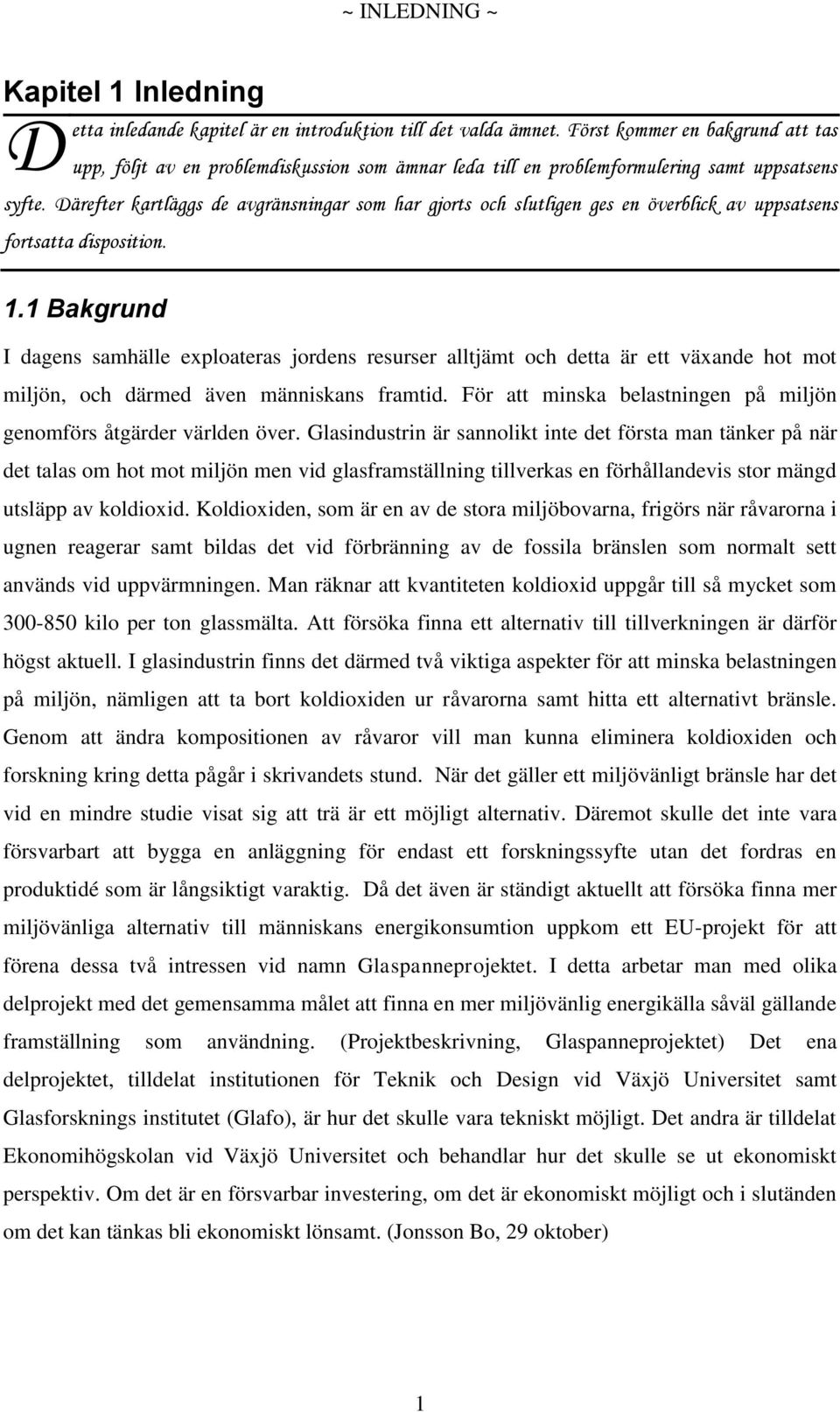 Därefter kartläggs de avgränsningar som har gjorts och slutligen ges en överblick av uppsatsens fortsatta disposition. 1.