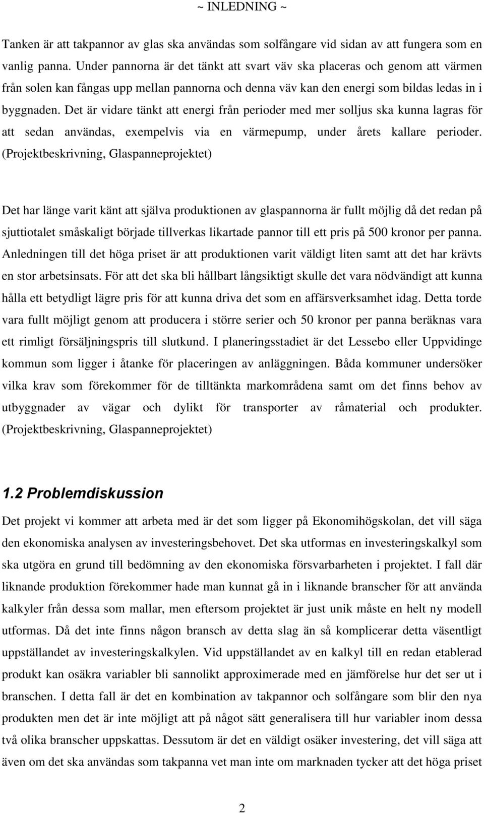 Det är vidare tänkt att energi från perioder med mer solljus ska kunna lagras för att sedan användas, exempelvis via en värmepump, under årets kallare perioder.