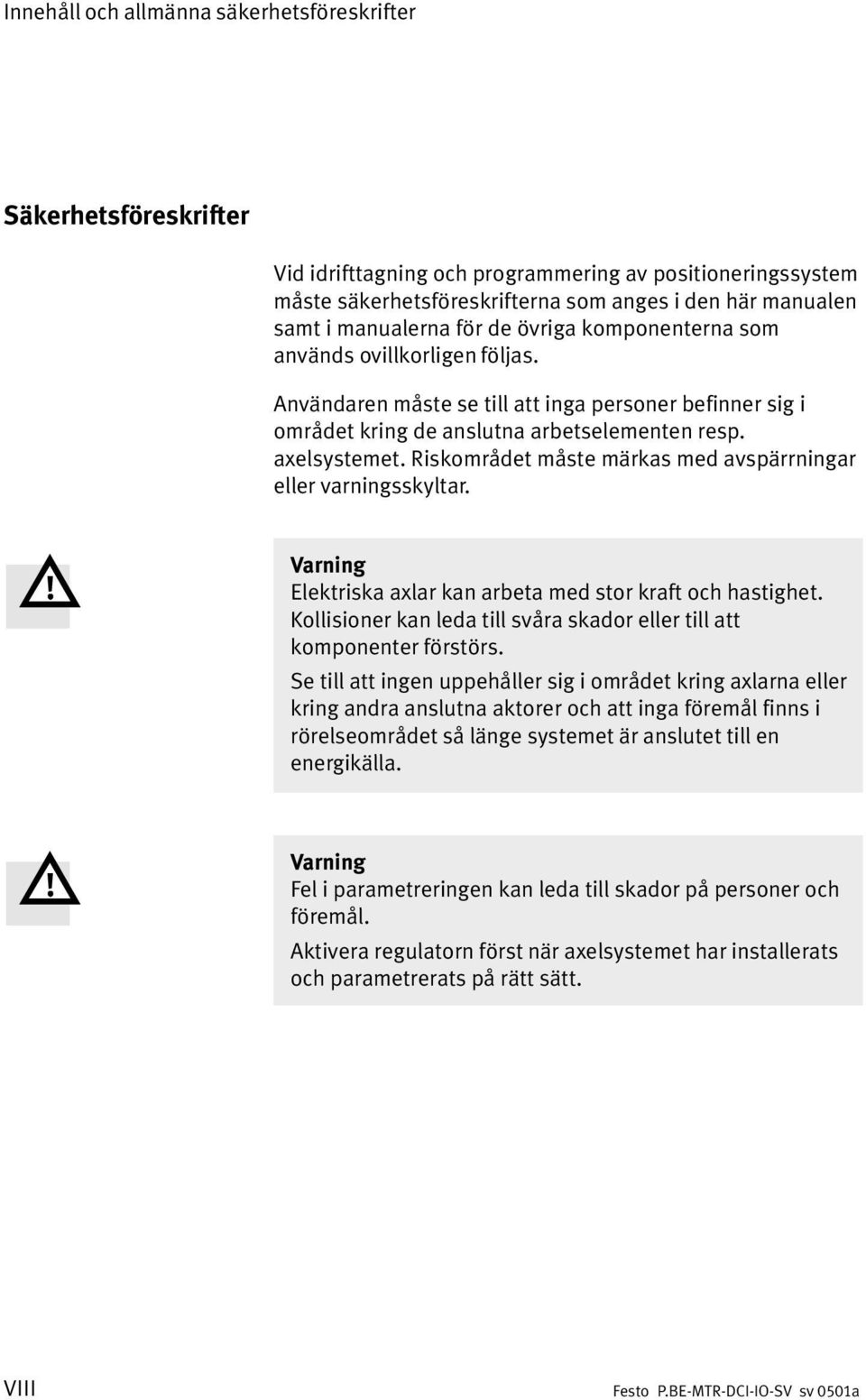 Riskområdet måste märkas med avspärrningar eller varningsskyltar. Varning Elektriska axlar kan arbeta med stor kraft och hastighet.