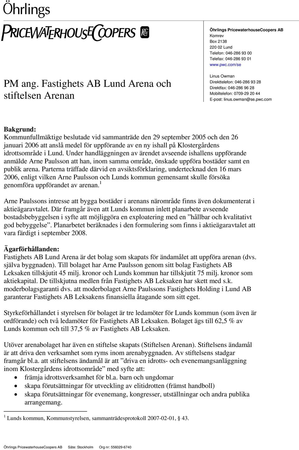 com Bakgrund: Kommunfullmäktige beslutade vid sammanträde den 29 september 2005 och den 26 januari 2006 att anslå medel för uppförande av en ny ishall på Klostergårdens idrottsområde i Lund.