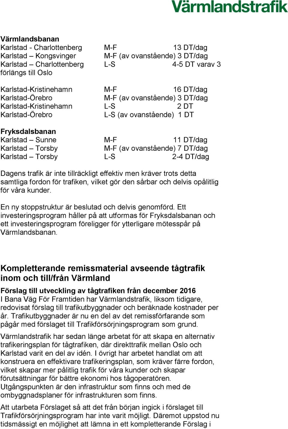 ovanstående) 7 DT/dag Karlstad Torsby L-S 2-4 DT/dag Dagens trafik är inte tillräckligt effektiv men kräver trots detta samtliga fordon för trafiken, vilket gör den sårbar och delvis opålitlig för