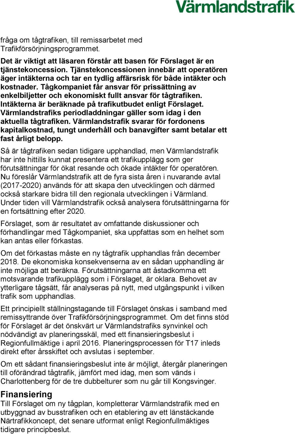 Tågkompaniet får ansvar för prissättning av enkelbiljetter och ekonomiskt fullt ansvar för tågtrafiken. Intäkterna är beräknade på trafikutbudet enligt Förslaget.