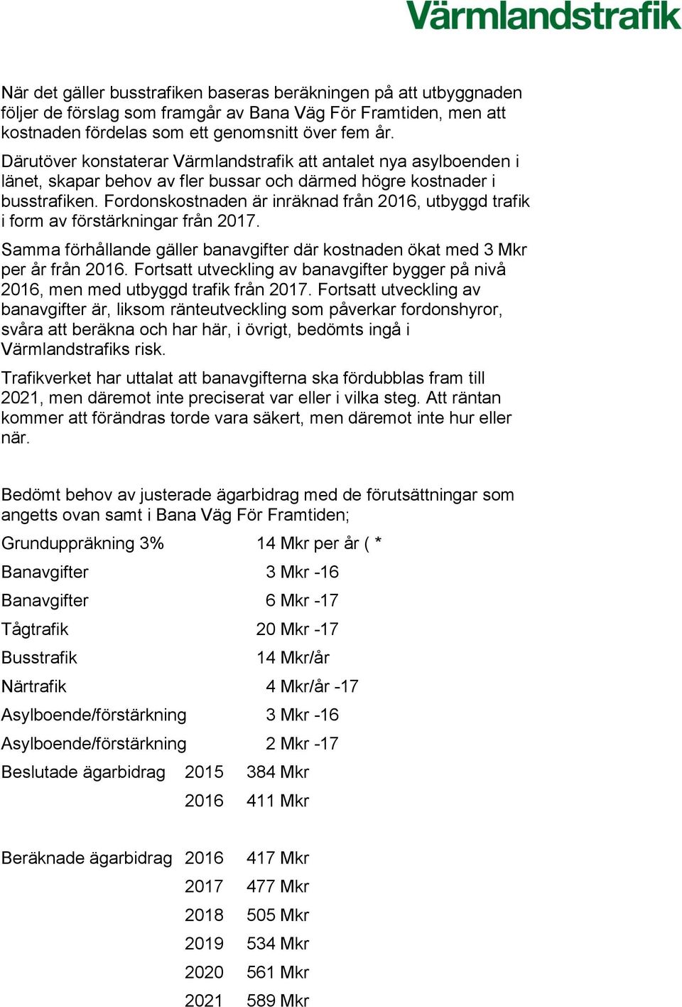 Fordonskostnaden är inräknad från 2016, utbyggd trafik i form av förstärkningar från 2017. Samma förhållande gäller banavgifter där kostnaden ökat med 3 Mkr per år från 2016.