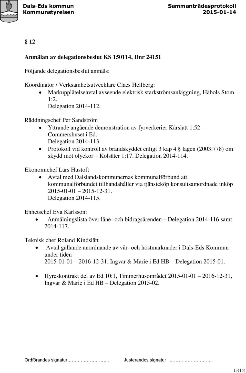 Protokoll vid kontroll av brandskyddet enligt 3 kap 4 lagen (2003:778) om skydd mot olyckor Kolsäter 1:17. Delegation 2014-114.