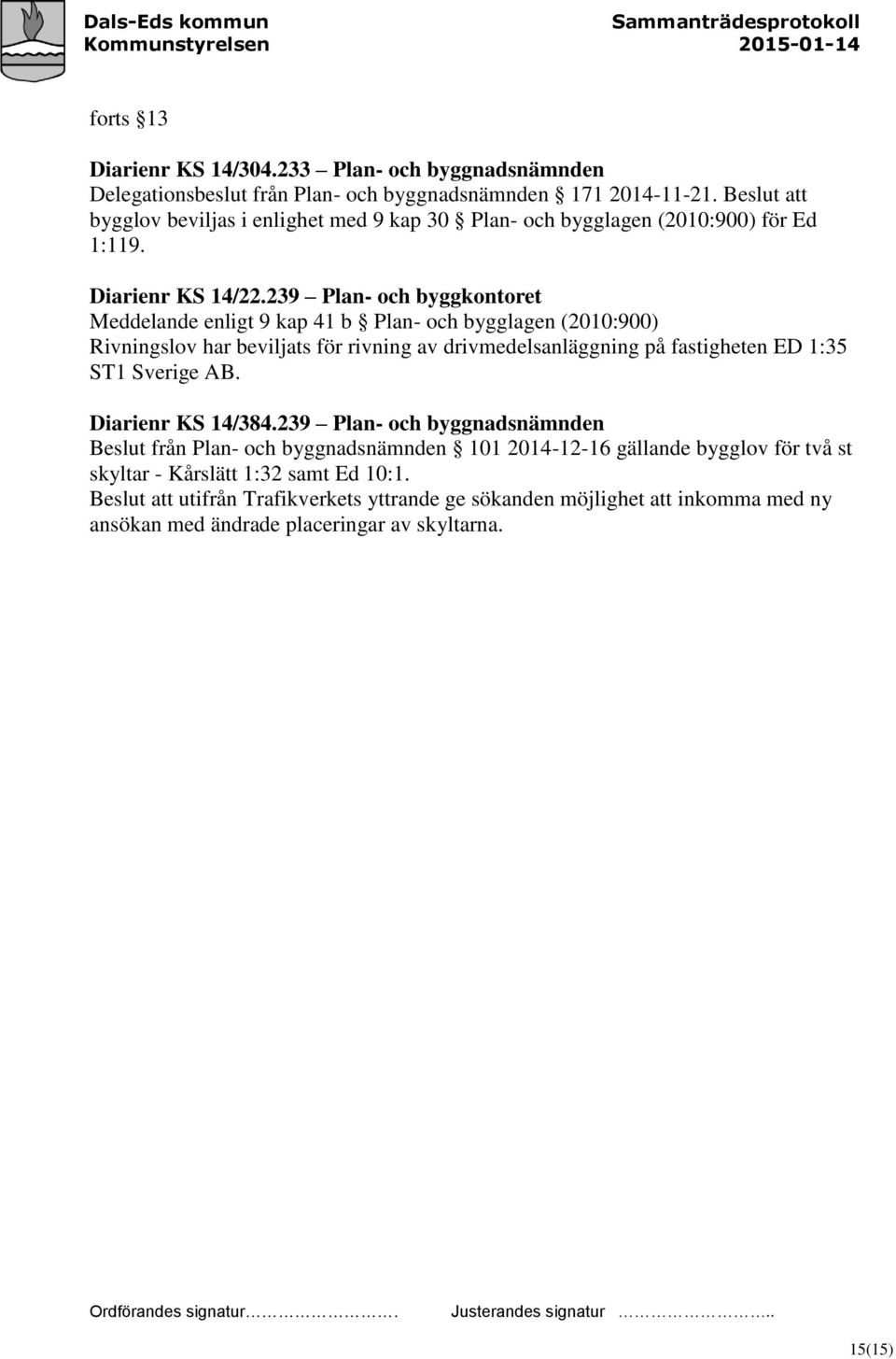 239 Plan- och byggkontoret Meddelande enligt 9 kap 41 b Plan- och bygglagen (2010:900) Rivningslov har beviljats för rivning av drivmedelsanläggning på fastigheten ED 1:35 ST1