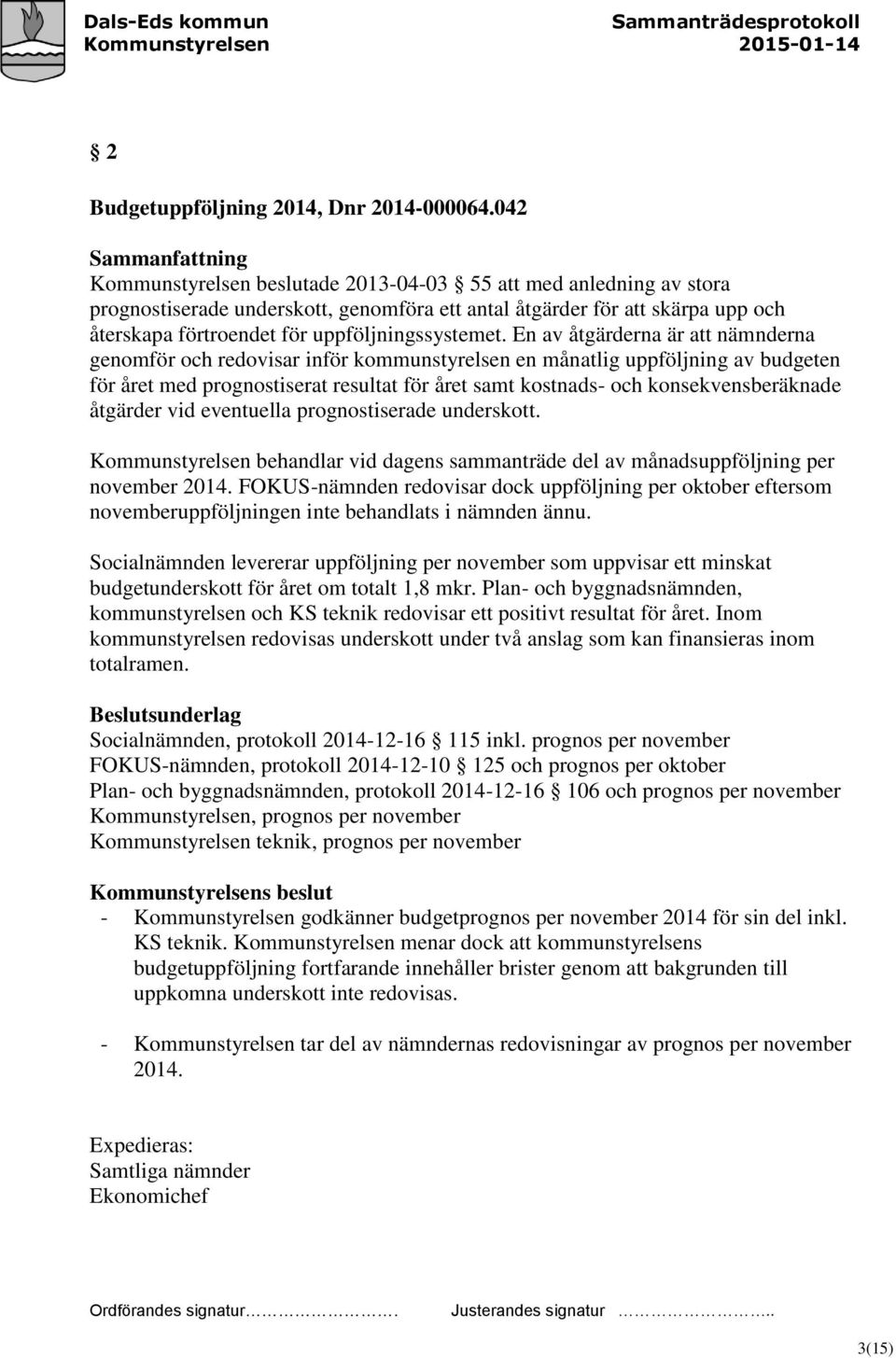 En av åtgärderna är att nämnderna genomför och redovisar inför kommunstyrelsen en månatlig uppföljning av budgeten för året med prognostiserat resultat för året samt kostnads- och konsekvensberäknade