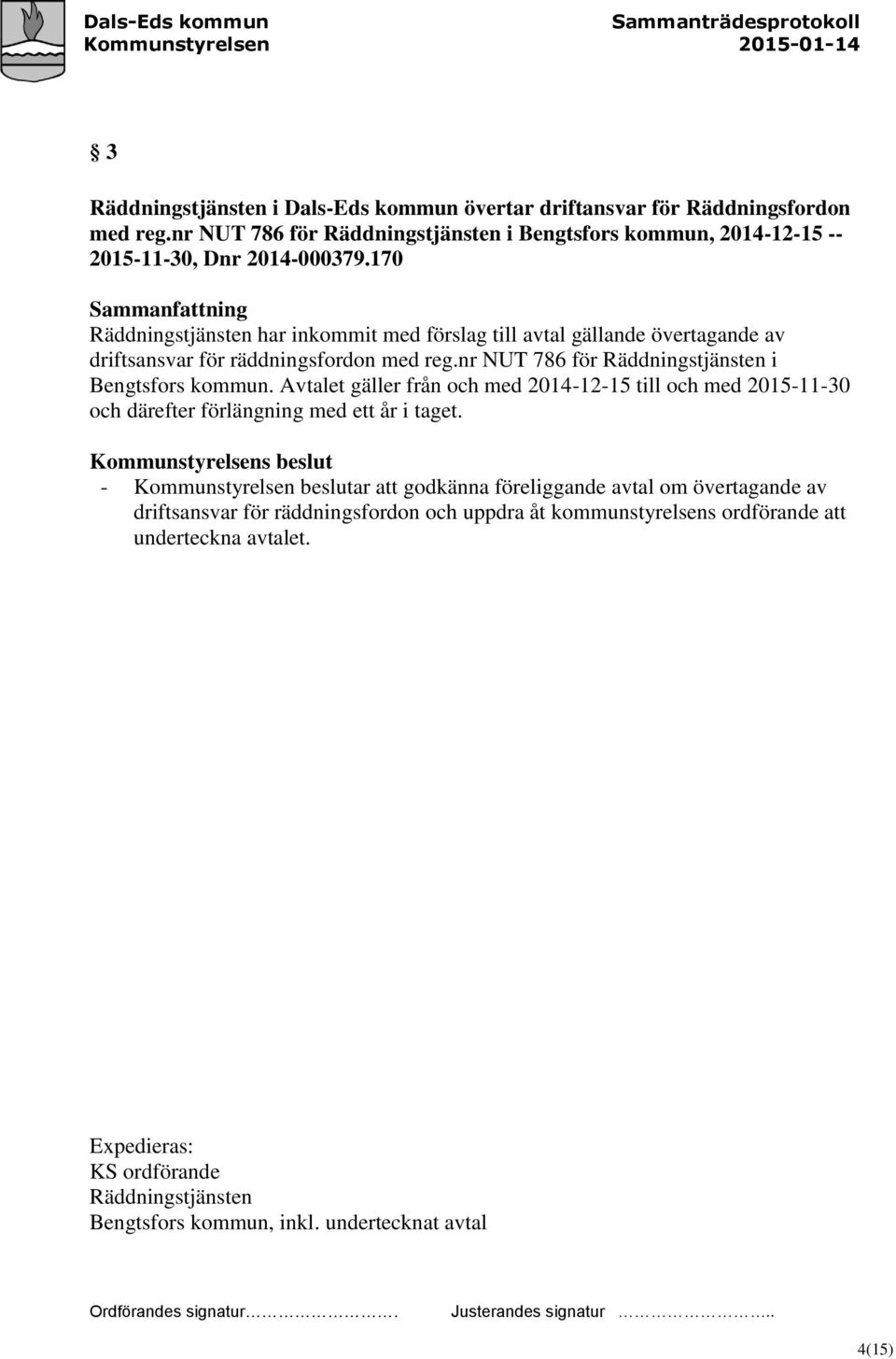 Avtalet gäller från och med 2014-12-15 till och med 2015-11-30 och därefter förlängning med ett år i taget.