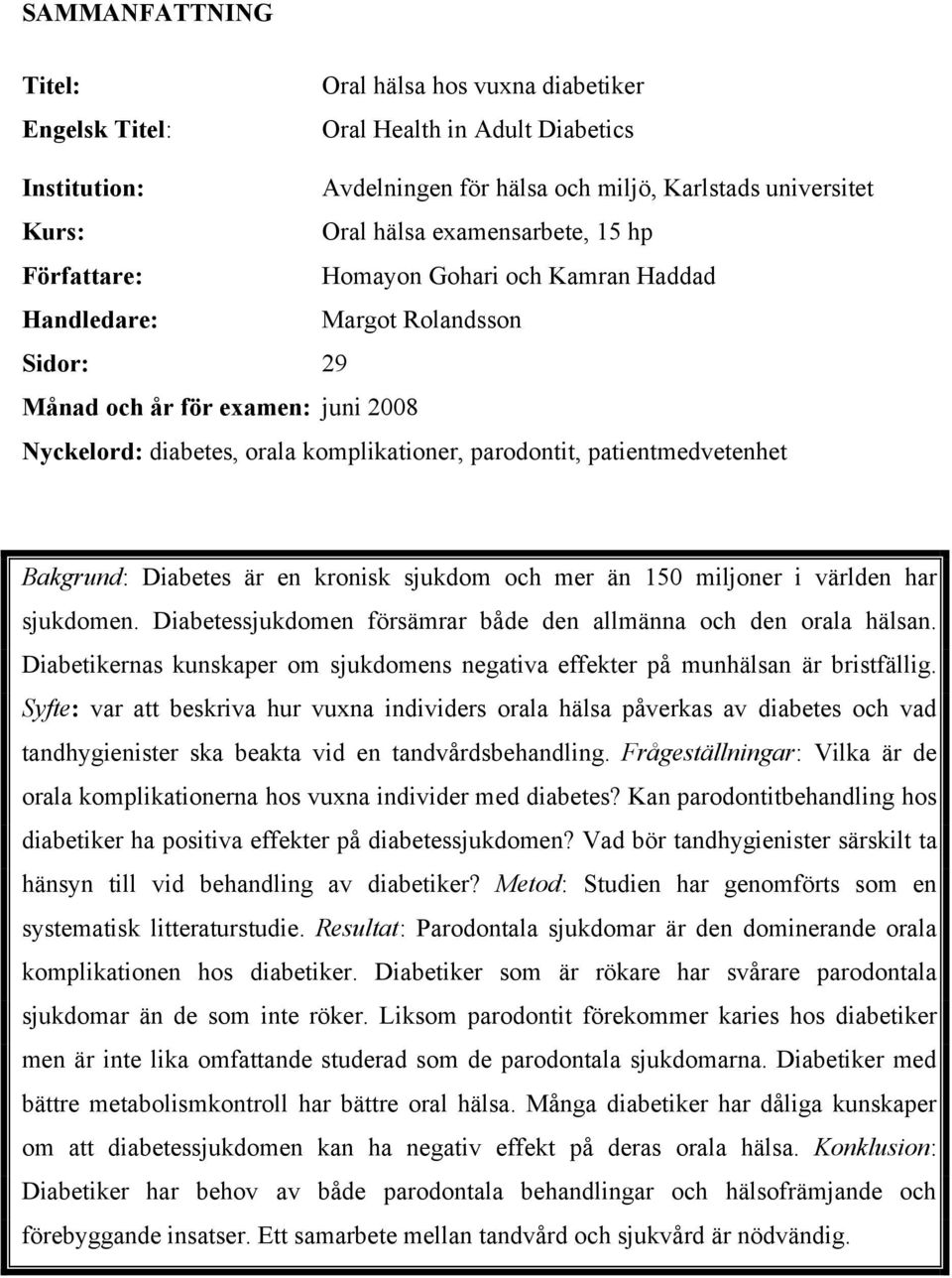 Bakgrund: Diabetes är en kronisk sjukdom och mer än 150 miljoner i världen har sjukdomen. Diabetessjukdomen försämrar både den allmänna och den orala hälsan.