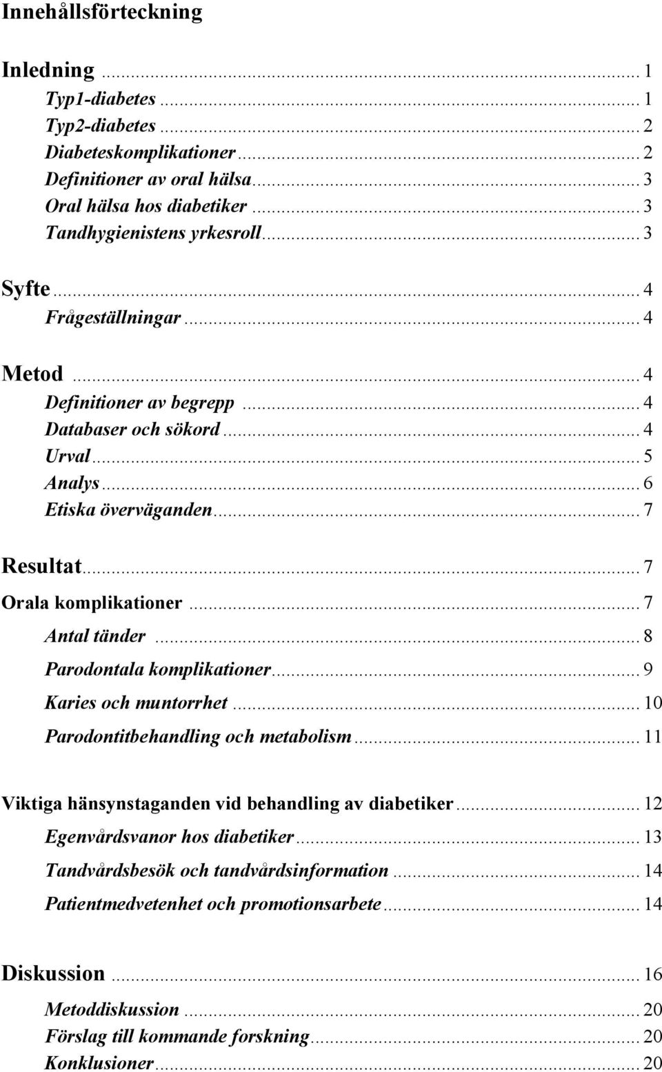 .. 7 Antal tänder... 8 Parodontala komplikationer... 9 Karies och muntorrhet... 10 Parodontitbehandling och metabolism... 11 Viktiga hänsynstaganden vid behandling av diabetiker.