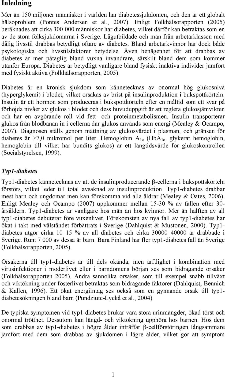 Lågutbildade och män från arbetarklassen med dålig livsstil drabbas betydligt oftare av diabetes. Bland arbetarkvinnor har dock både psykologiska och livsstilsfaktorer betydelse.