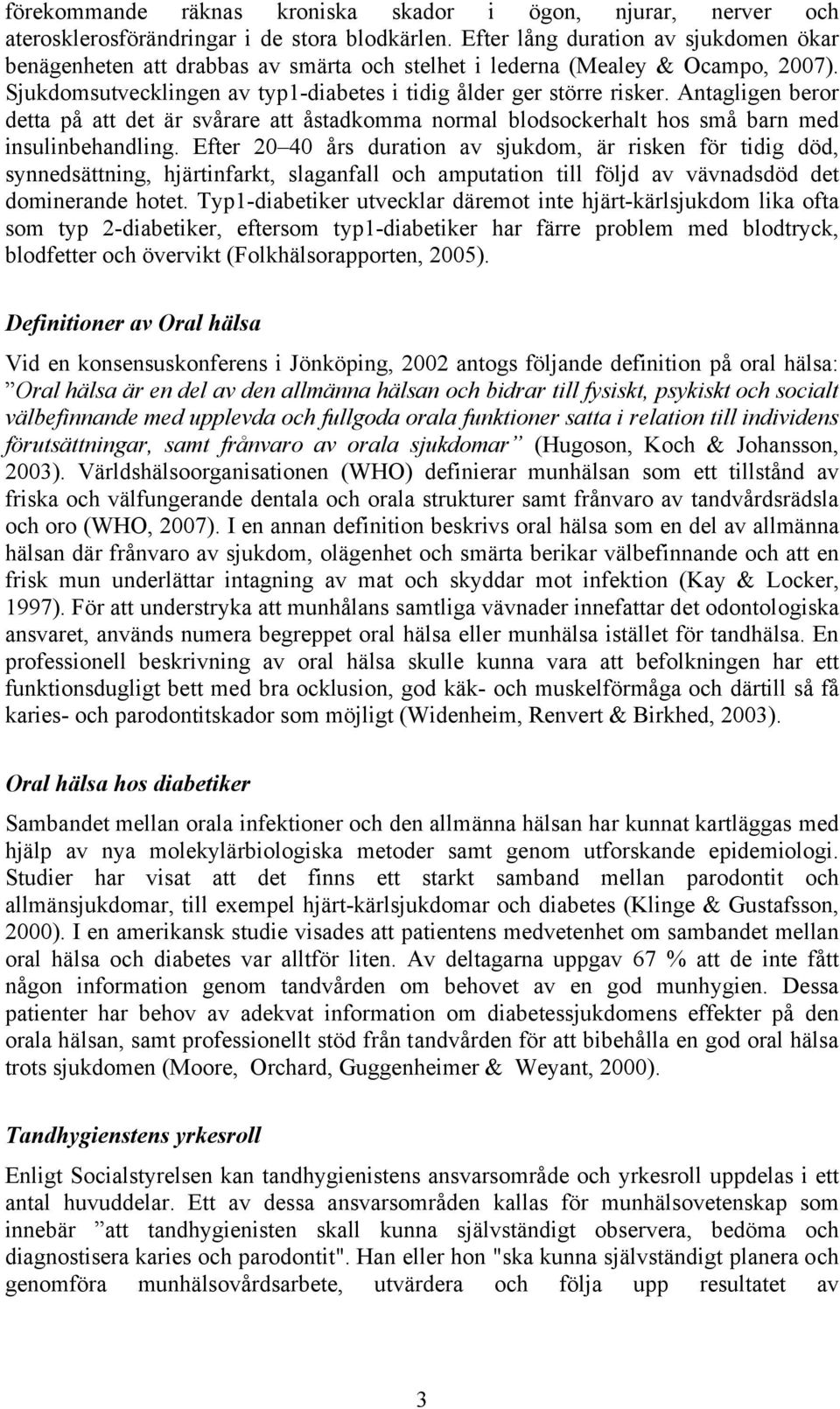 Antagligen beror detta på att det är svårare att åstadkomma normal blodsockerhalt hos små barn med insulinbehandling.