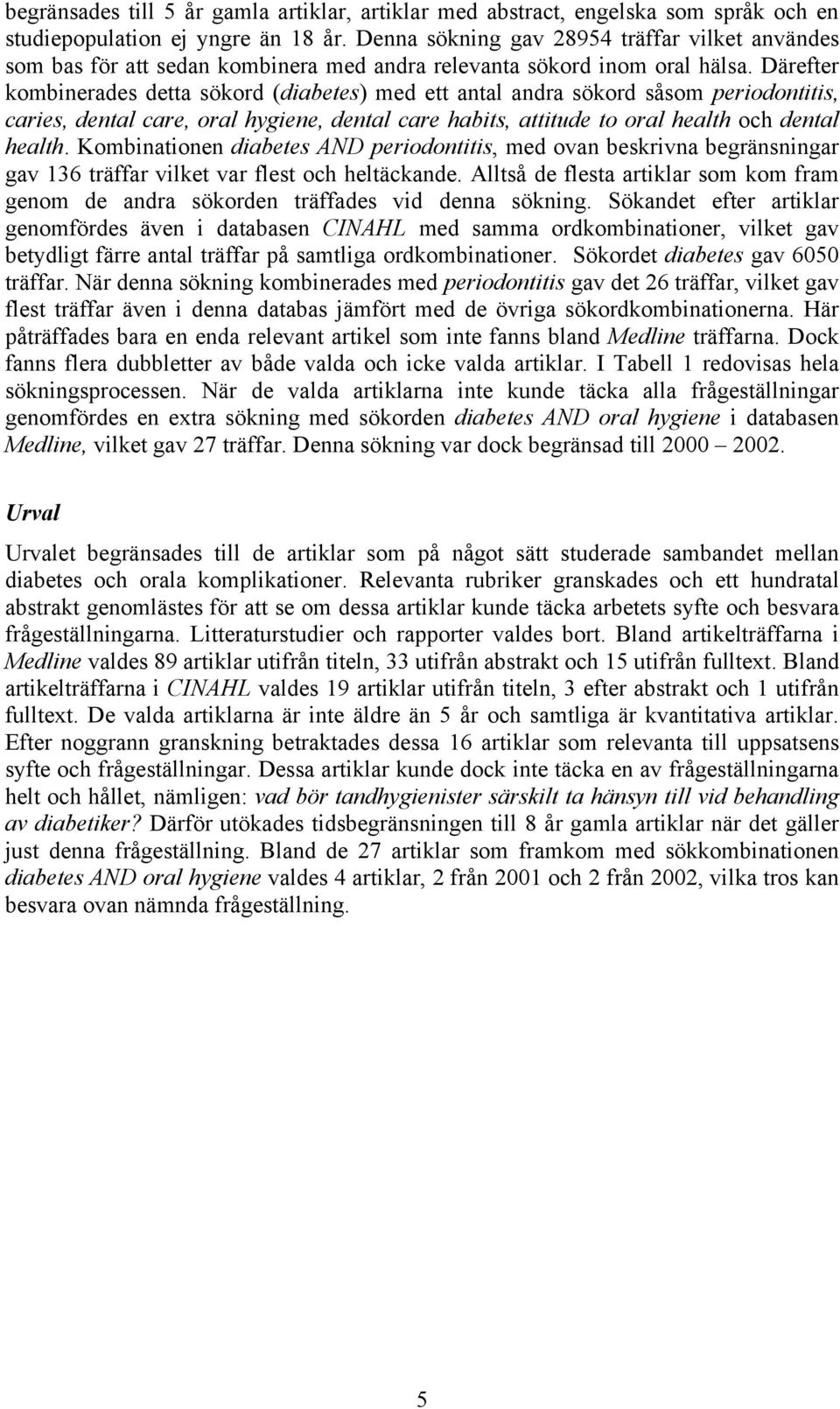 Därefter kombinerades detta sökord (diabetes) med ett antal andra sökord såsom periodontitis, caries, dental care, oral hygiene, dental care habits, attitude to oral health och dental health.