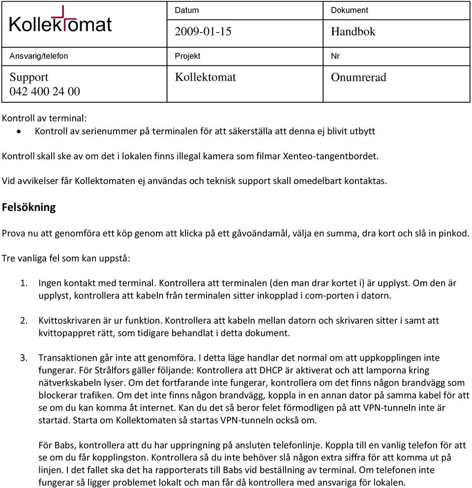 Felsökning Prova nu att genomföra ett köp genom att klicka på ett gåvoändamål, välja en summa, dra kort och slå in pinkod. Tre vanliga fel som kan uppstå: 1. Ingen kontakt med terminal.