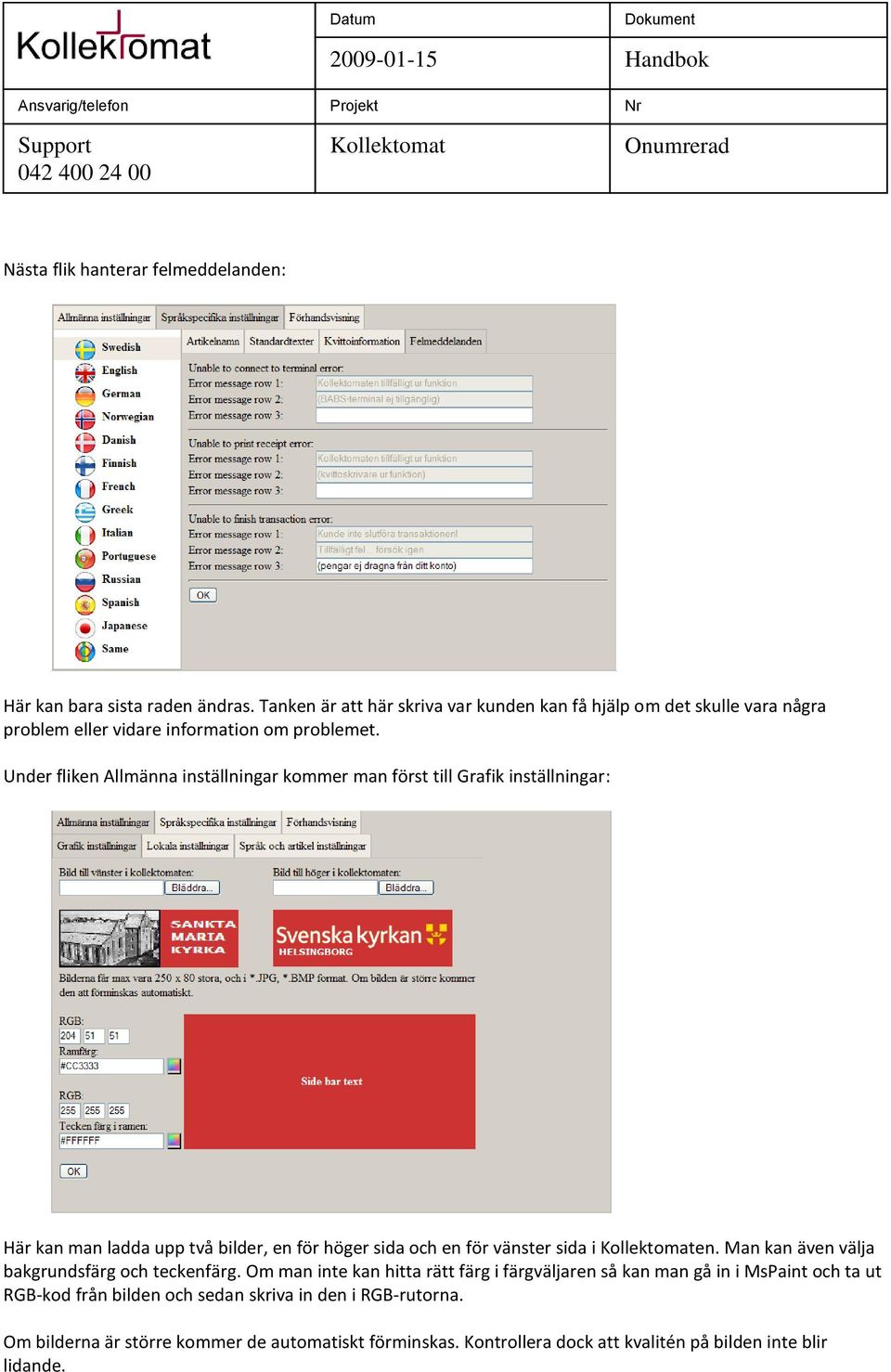 Under fliken Allmänna inställningar kommer man först till Grafik inställningar: Här kan man ladda upp två bilder, en för höger sida och en för vänster sida i en.