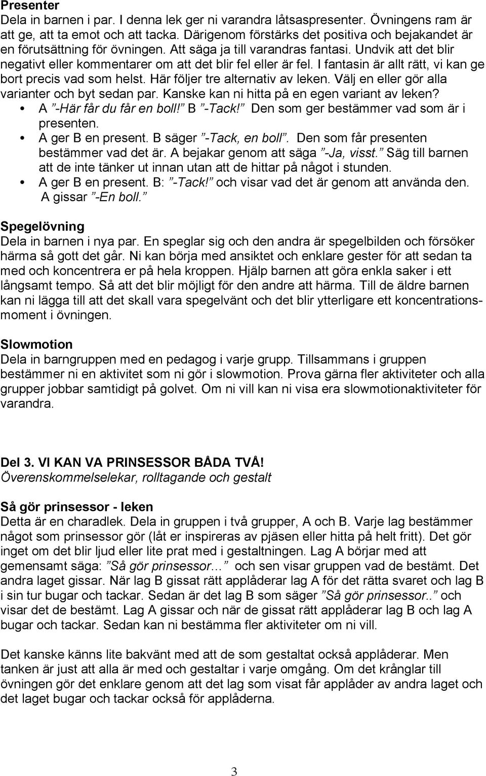 I fantasin är allt rätt, vi kan ge bort precis vad som helst. Här följer tre alternativ av leken. Välj en eller gör alla varianter och byt sedan par. Kanske kan ni hitta på en egen variant av leken?