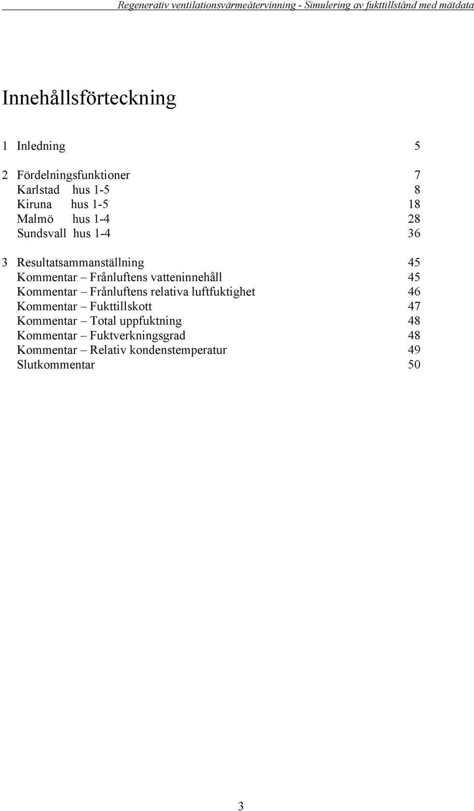 Kommentar Frånluftens relativa luftfuktighet 46 Kommentar Fukttillskott 47 Kommentar Total