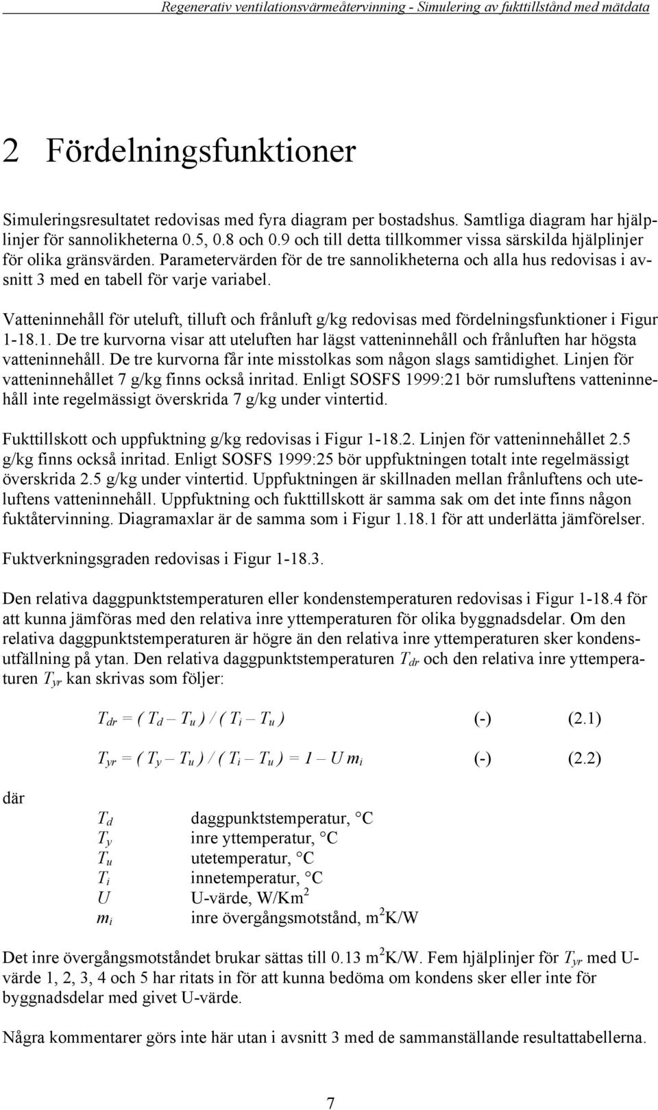 Parametervärden för de tre sannolikheterna och alla hus redovisas i avsnitt 3 med en tabell för varje variabel.