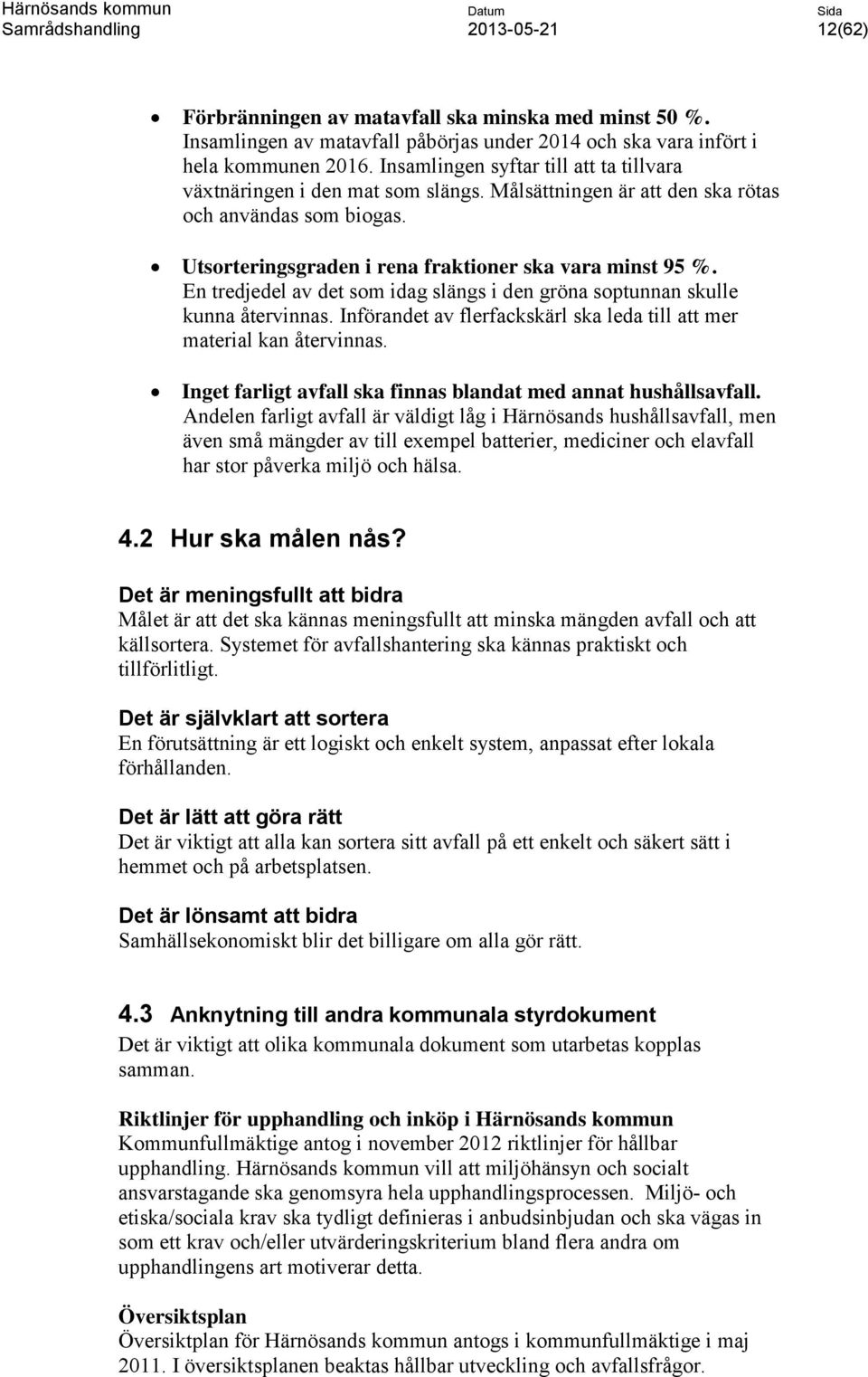 En tredjedel av det som idag slängs i den gröna soptunnan skulle kunna återvinnas. Införandet av flerfackskärl ska leda till att mer material kan återvinnas.