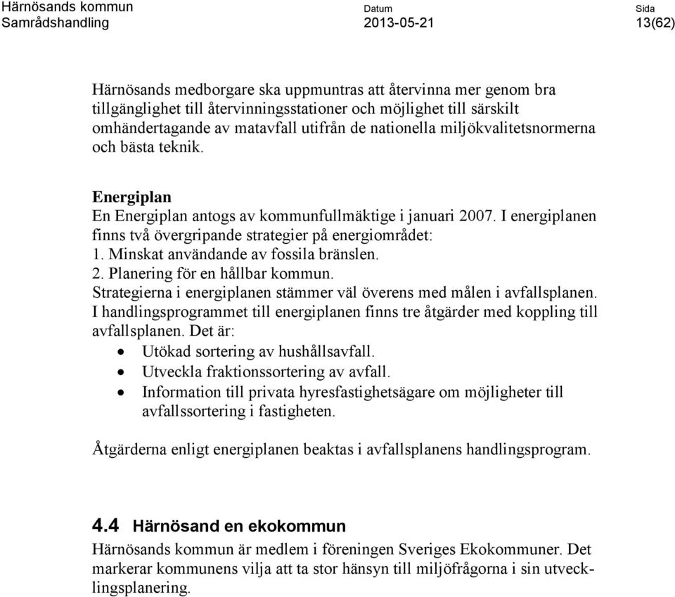 Minskat användande av fossila bränslen. 2. Planering för en hållbar kommun. Strategierna i energiplanen stämmer väl överens med målen i avfallsplanen.