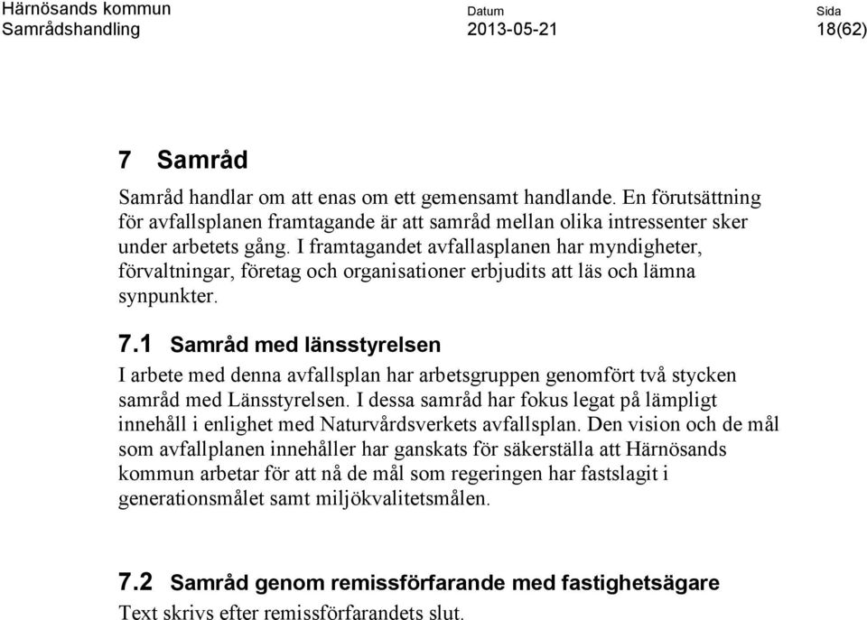 1 Samråd med länsstyrelsen I arbete med denna avfallsplan har arbetsgruppen genomfört två stycken samråd med Länsstyrelsen.