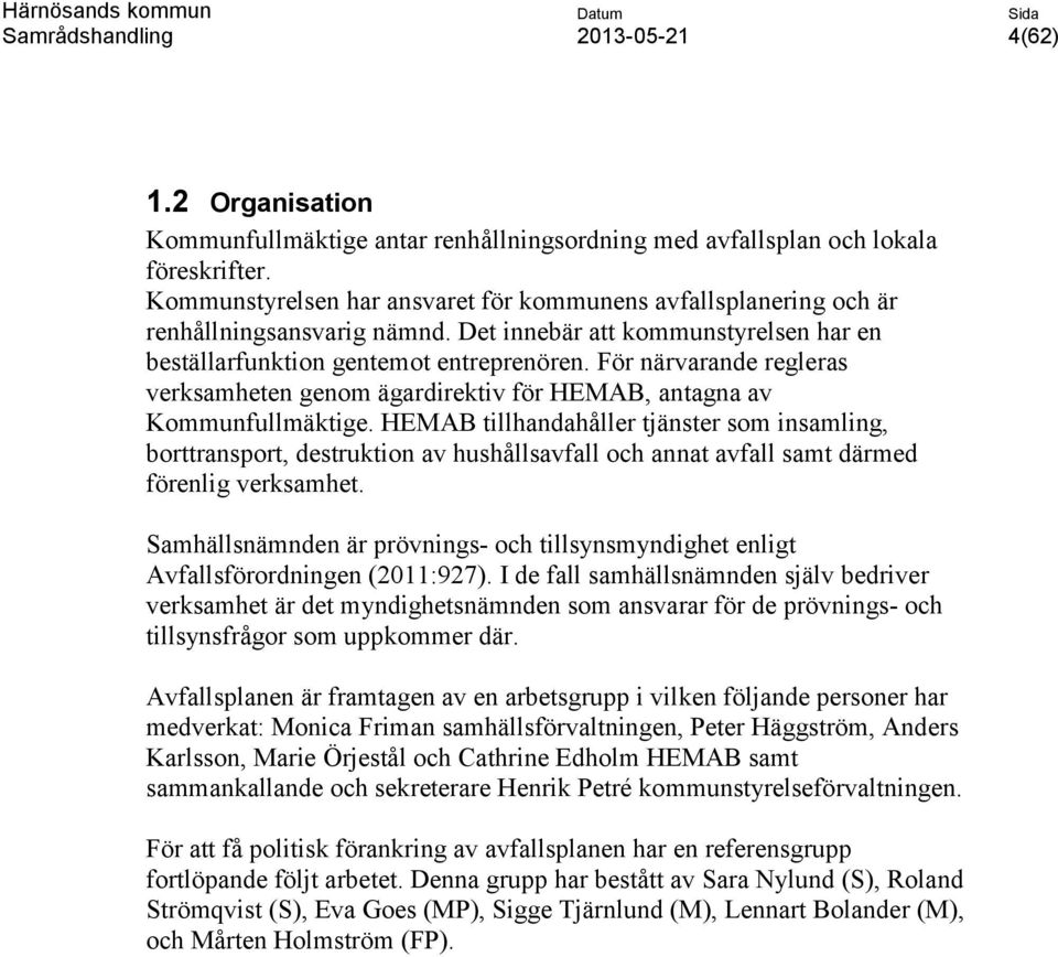 För närvarande regleras verksamheten genom ägardirektiv för HEMAB, antagna av Kommunfullmäktige.