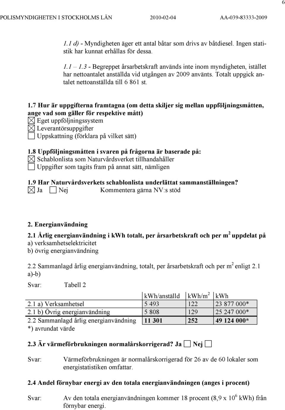 7 Hur är uppgifterna framtagna (om detta skiljer sig mellan uppföljningsmåtten, ange vad som gäller för respektive mått) Eget uppföljningssystem Leverantörsuppgifter Uppskattning (förklara på vilket