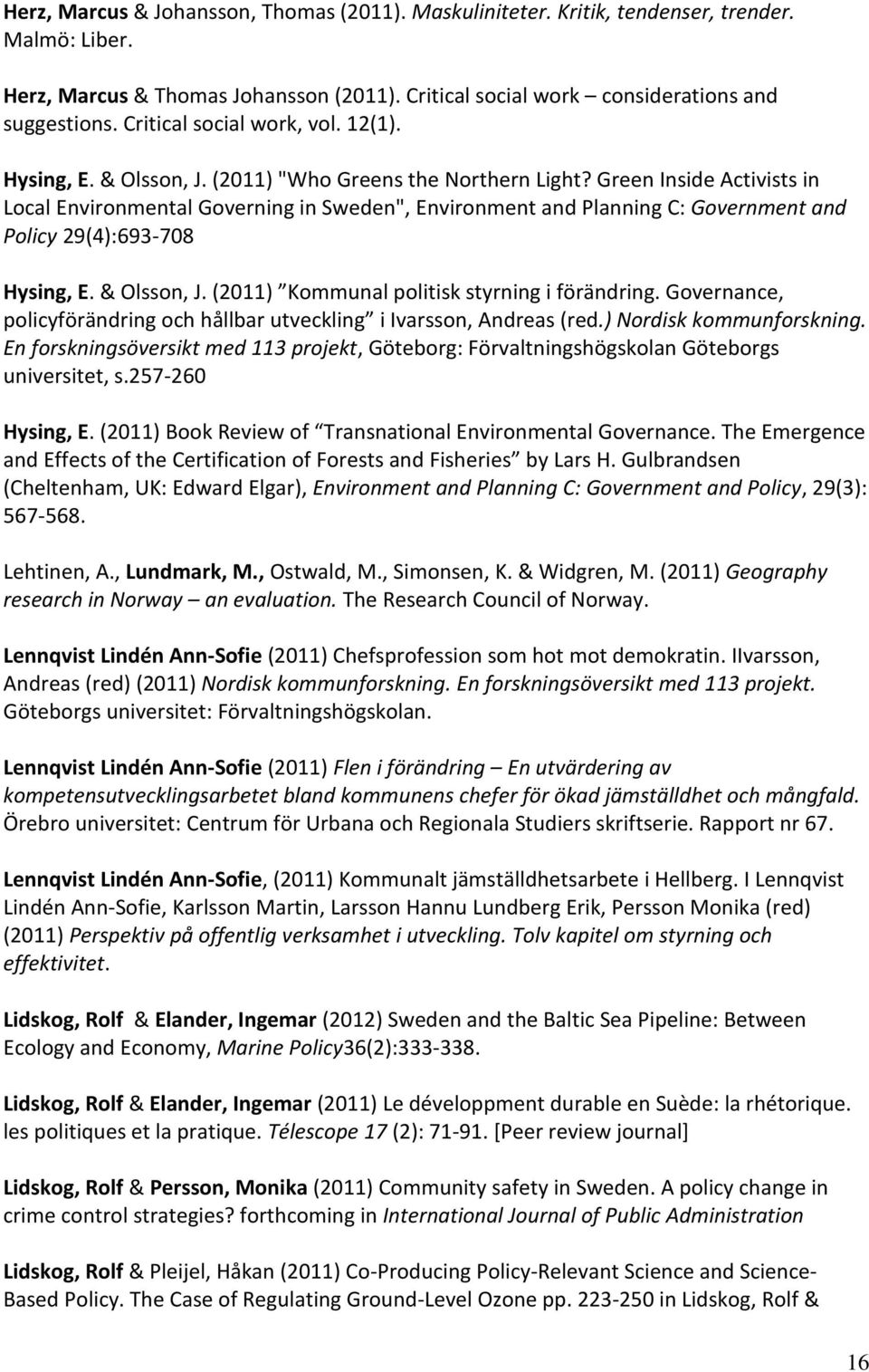 Green Inside Activists in Local Environmental Governing in Sweden", Environment and Planning C: Government and Policy 29(4):693-708 Hysing, E. & Olsson, J.