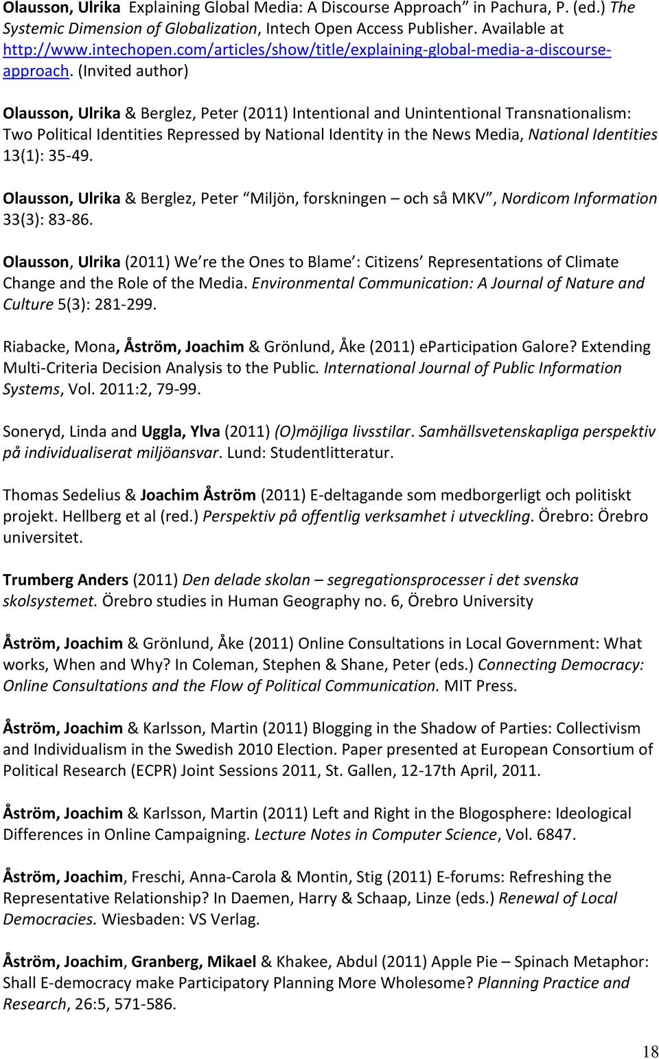 (Invited author) Olausson, Ulrika & Berglez, Peter (2011) Intentional and Unintentional Transnationalism: Two Political Identities Repressed by National Identity in the News Media, National