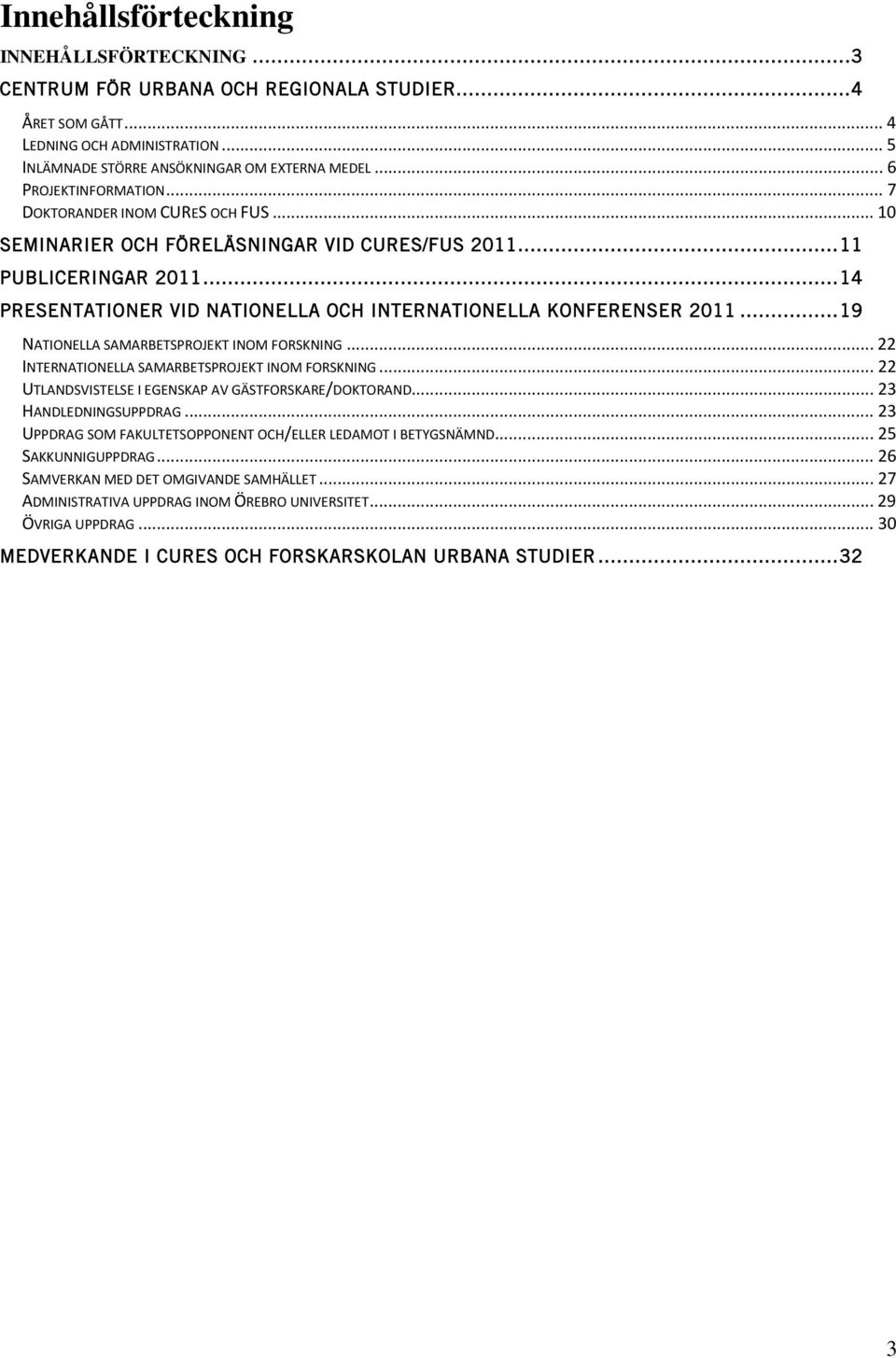 .. 14 PRESENTATIONER VID NATIONELLA OCH INTERNATIONELLA KONFERENSER 2011... 19 NATIONELLA SAMARBETSPROJEKT INOM FORSKNING... 22 INTERNATIONELLA SAMARBETSPROJEKT INOM FORSKNING.