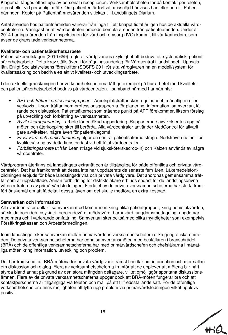 Antal ärenden hos patientnämnden varierar från inga till ett knappt tiotal årligen hos de aktuella vårdcentralerna. Vanligast är att vårdcentralen ombeds bemöta ärenden från patientnämnden.