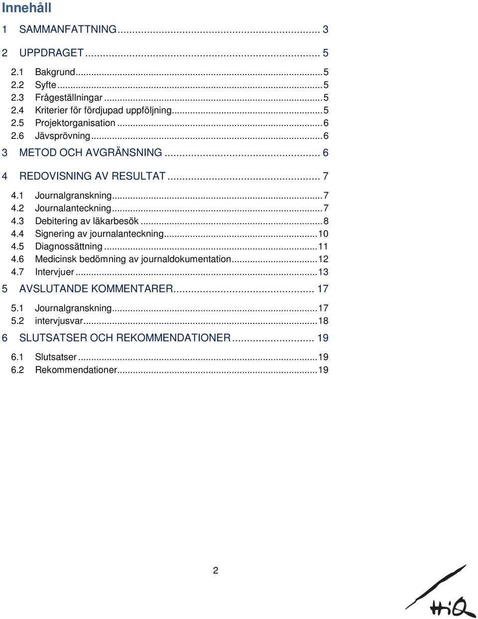 .. 8 4.4 Signering av journalanteckning... 10 4.5 Diagnossättning... 11 4.6 Medicinsk bedömning av journaldokumentation... 12 4.7 Intervjuer.