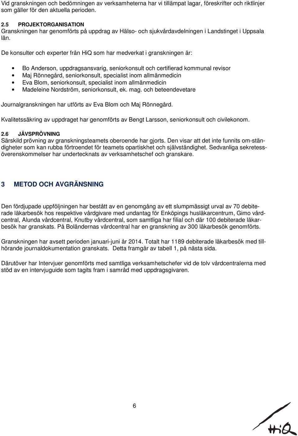 De konsulter och experter från HiQ som har medverkat i granskningen är: Bo Anderson, uppdragsansvarig, seniorkonsult och certifierad kommunal revisor Maj Rönnegård, seniorkonsult, specialist inom