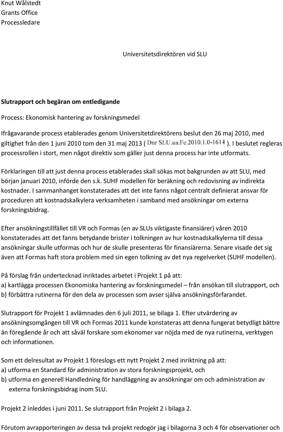 I beslutet regleras processrollen i stort, men något direktiv som gäller just denna process har inte utformats.