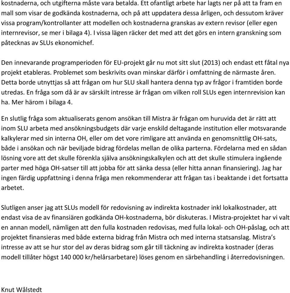 kostnaderna granskas av extern revisor (eller egen internrevisor, se mer i bilaga 4). I vissa lägen räcker det med att det görs en intern granskning som påtecknas av SLUs ekonomichef.