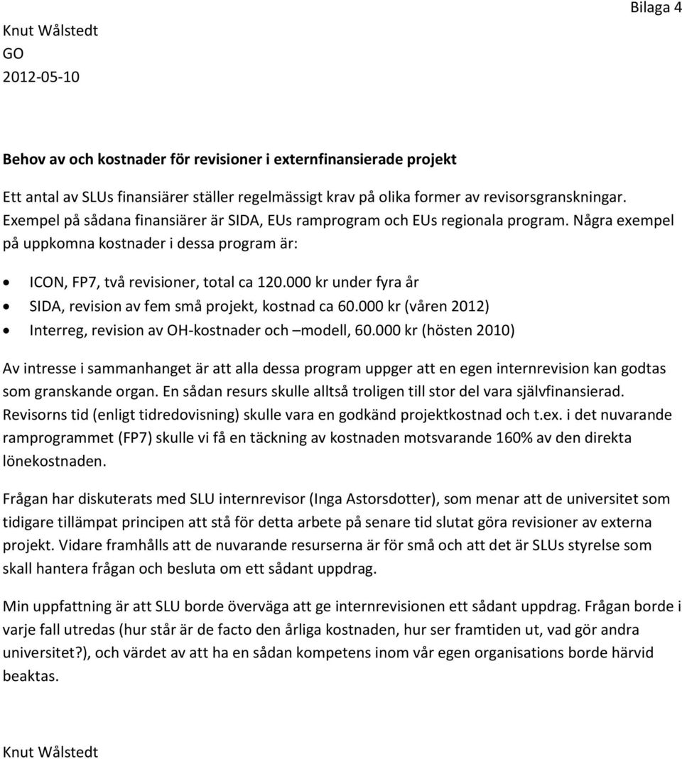 000 kr under fyra år SIDA, revision av fem små projekt, kostnad ca 60.000 kr (våren 2012) Interreg, revision av OH-kostnader och modell, 60.