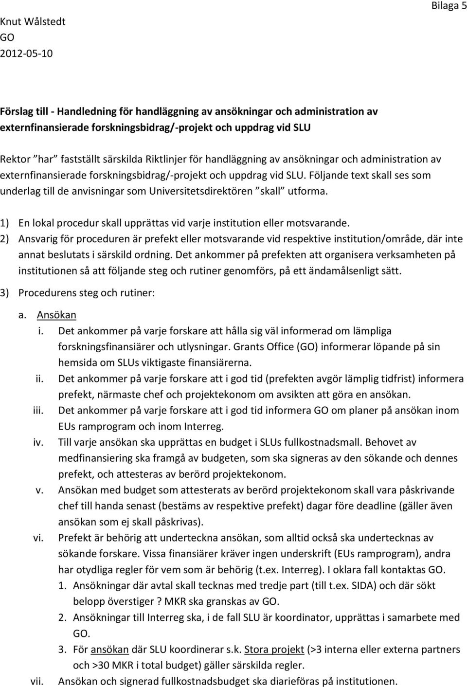 Följande text skall ses som underlag till de anvisningar som Universitetsdirektören skall utforma. 1) En lokal procedur skall upprättas vid varje institution eller motsvarande.