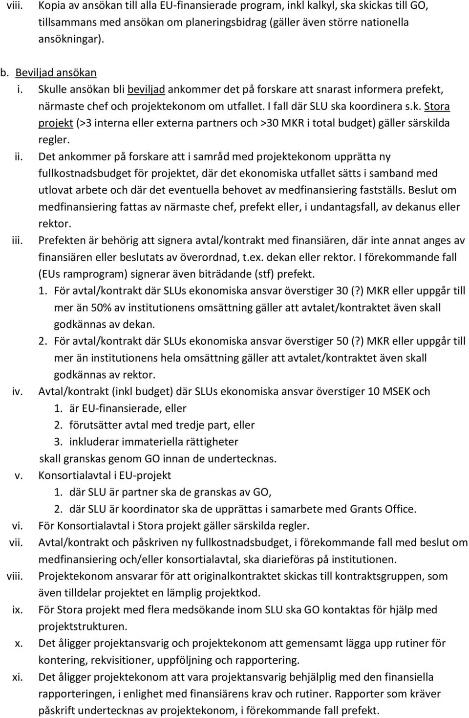 ii. Det ankommer på forskare att i samråd med projektekonom upprätta ny fullkostnadsbudget för projektet, där det ekonomiska utfallet sätts i samband med utlovat arbete och där det eventuella behovet