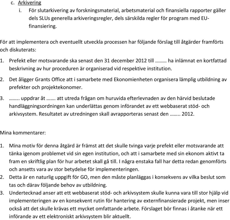 Prefekt eller motsvarande ska senast den 31 december 2012 till ha inlämnat en kortfattad beskrivning av hur proceduren är organiserad vid respektive institution. 2. Det åligger Grants Office att i samarbete med Ekonomienheten organisera lämplig utbildning av prefekter och projektekonomer.