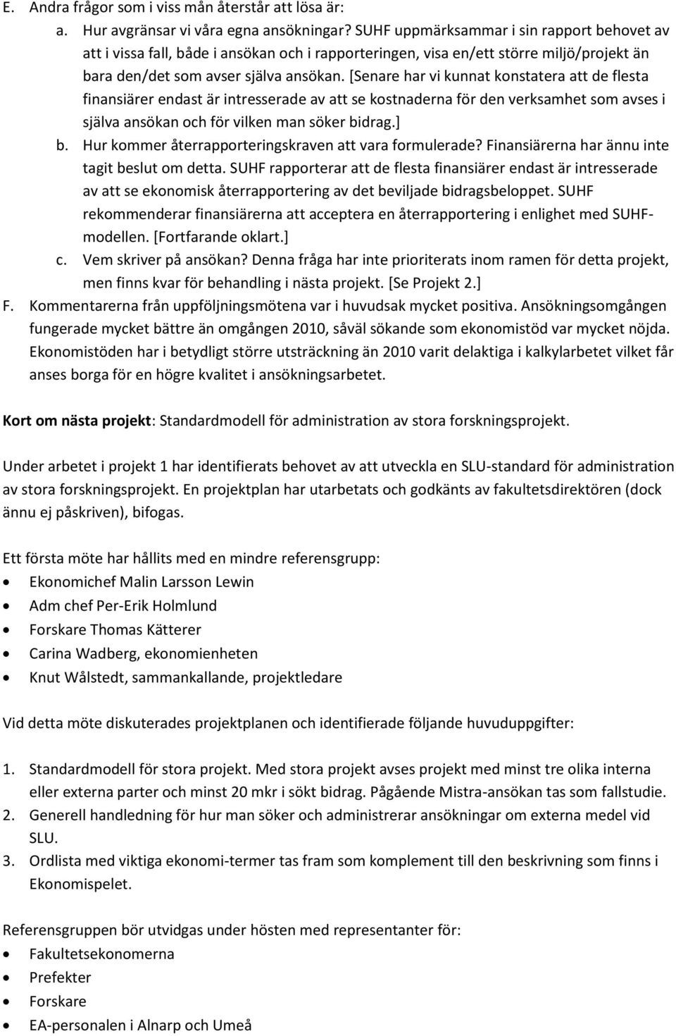 [Senare har vi kunnat konstatera att de flesta finansiärer endast är intresserade av att se kostnaderna för den verksamhet som avses i själva ansökan och för vilken man söker bidrag.] b.