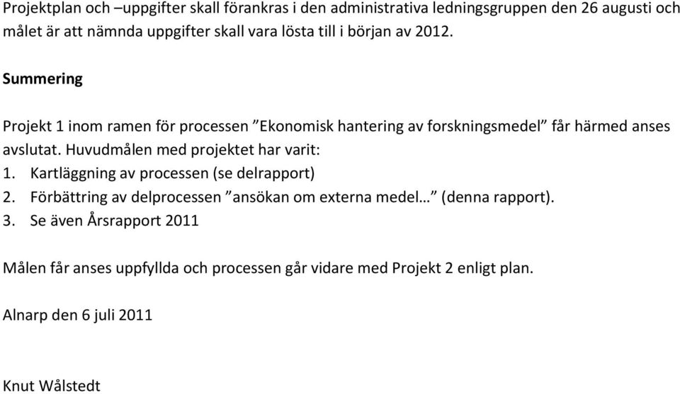 Huvudmålen med projektet har varit: 1. Kartläggning av processen (se delrapport) 2.