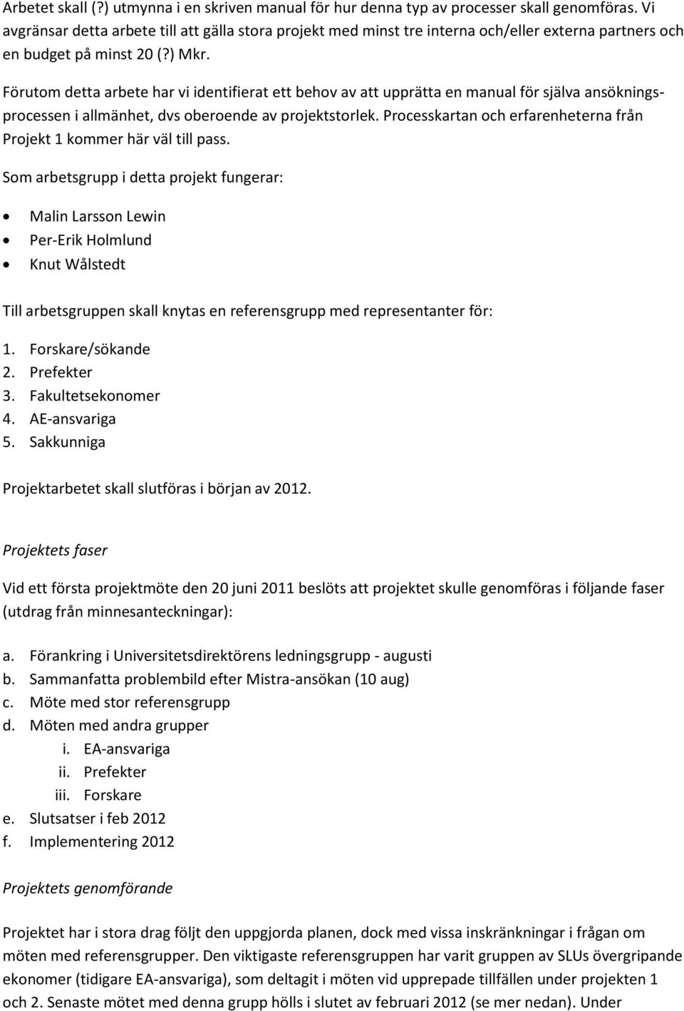 Förutom detta arbete har vi identifierat ett behov av att upprätta en manual för själva ansökningsprocessen i allmänhet, dvs oberoende av projektstorlek.