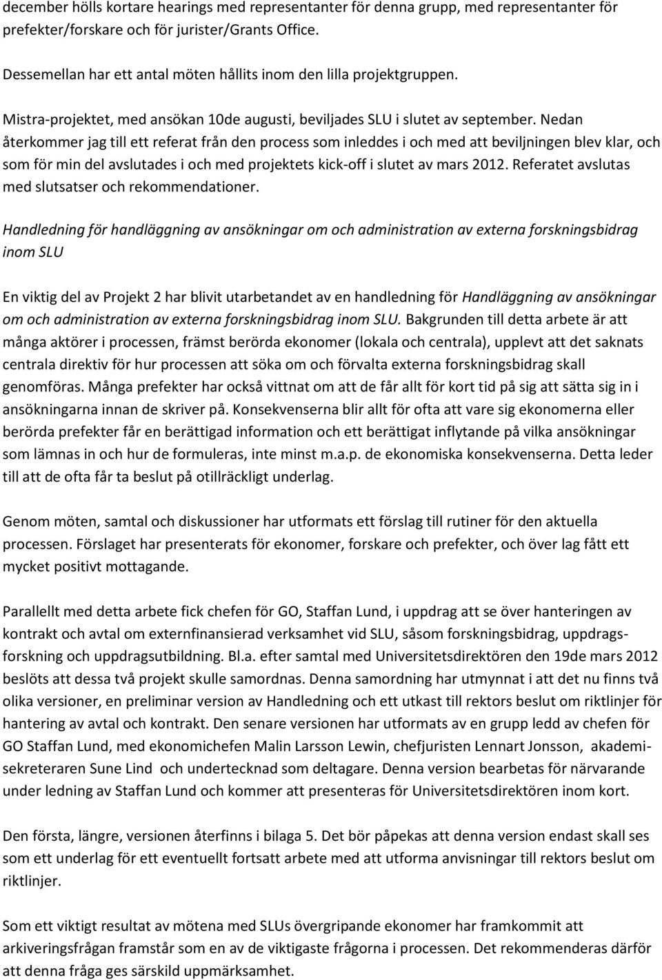 Nedan återkommer jag till ett referat från den process som inleddes i och med att beviljningen blev klar, och som för min del avslutades i och med projektets kick-off i slutet av mars 2012.