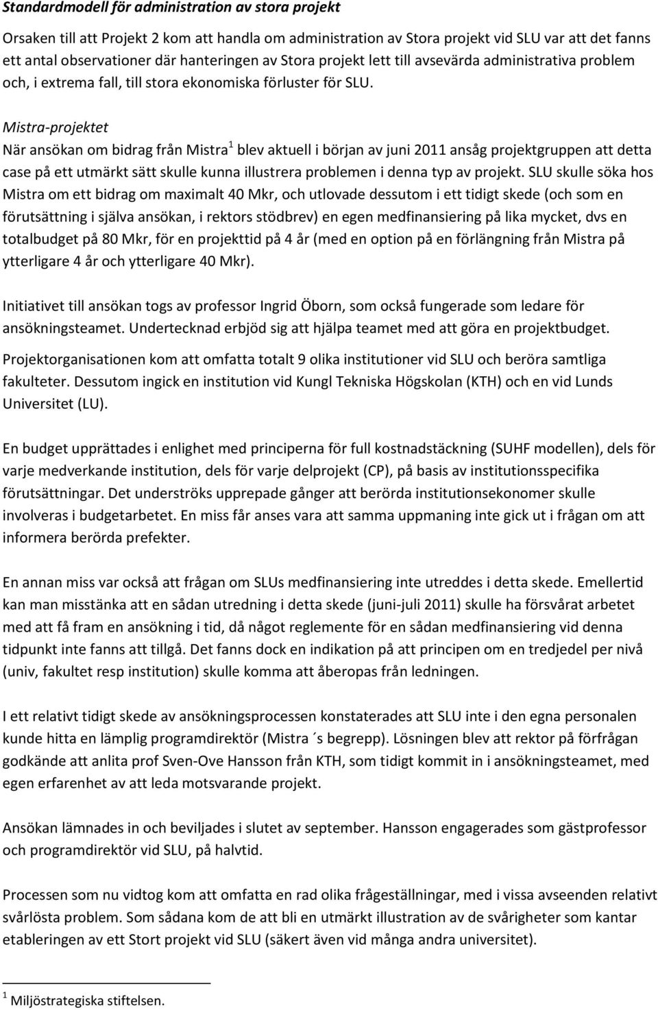 Mistra-projektet När ansökan om bidrag från Mistra 1 blev aktuell i början av juni 2011 ansåg projektgruppen att detta case på ett utmärkt sätt skulle kunna illustrera problemen i denna typ av