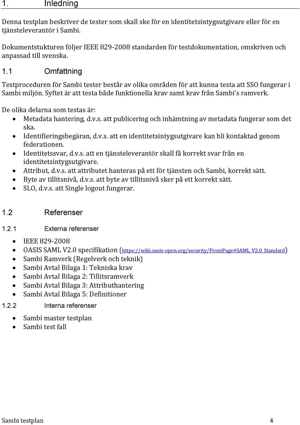 1 Omfattning Testproceduren för Sambi tester består av olika områden för att kunna testa att SSO fungerar i Sambi miljön. Syftet är att testa både funktionella krav samt krav från Sambi s ramverk.