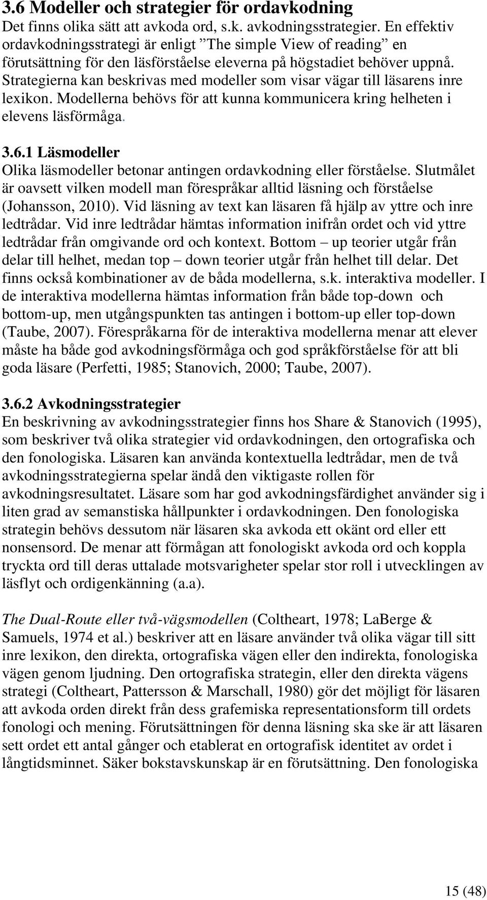 Strategierna kan beskrivas med modeller som visar vägar till läsarens inre lexikon. Modellerna behövs för att kunna kommunicera kring helheten i elevens läsförmåga. 3.6.