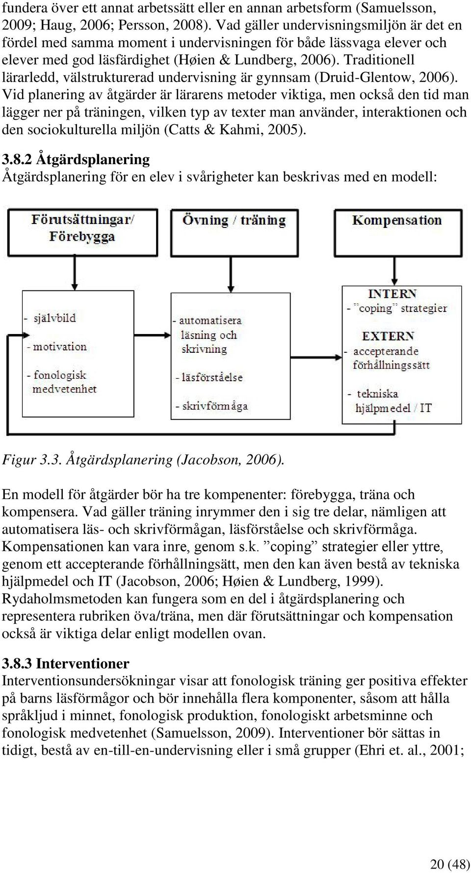 Traditionell lärarledd, välstrukturerad undervisning är gynnsam (Druid-Glentow, 2006).