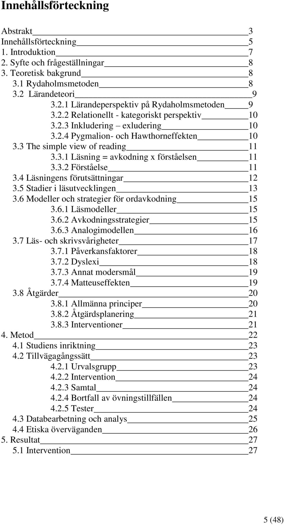 4 Läsningens förutsättningar 12 3.5 Stadier i läsutvecklingen 13 3.6 Modeller och strategier för ordavkodning 15 3.6.1 Läsmodeller 15 3.6.2 Avkodningsstrategier 15 3.6.3 Analogimodellen 16 3.