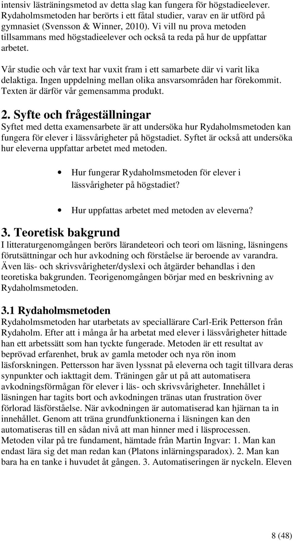 Ingen uppdelning mellan olika ansvarsområden har förekommit. Texten är därför vår gemensamma produkt. 2.